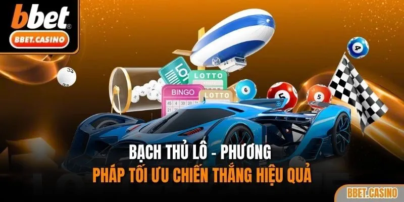 Bạch thủ lô - Phương pháp tối ưu chiến thắng hiệu quả