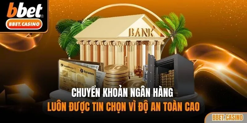 Chuyển khoản ngân hàng luôn được tin chọn vì độ an toàn cao