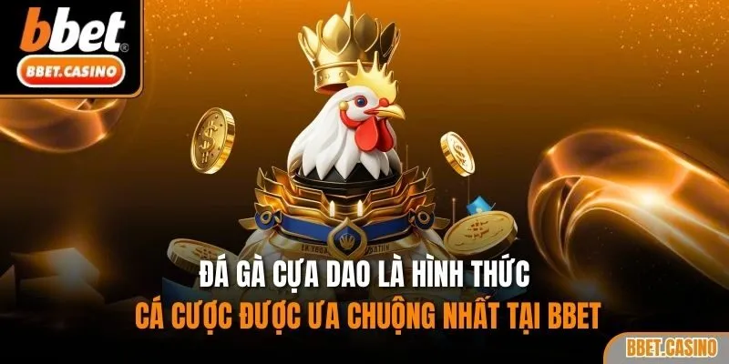 Đá gà cựa dao là hình thức cá cược được ưa chuộng nhất tại BBET