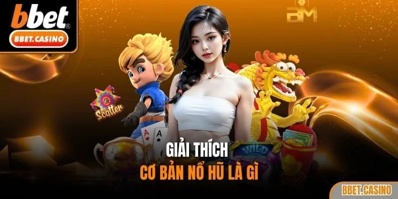 Giải thích cơ bản nổ hũ là gì