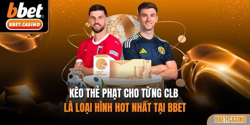 Kèo thẻ phạt cho từng CLB là loại hình hot nhất tại BBET