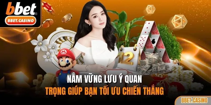 Nắm vững lưu ý quan trọng giúp bạn tối ưu chiến thắng 