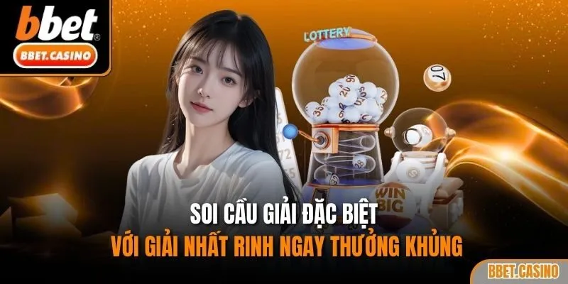Soi cầu giải đặc biệt với giải Nhất rinh ngay thưởng khủng