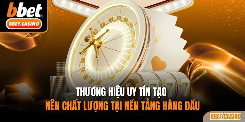Thương hiệu uy tín tạo nên chất lượng tại nền tảng hàng đầu