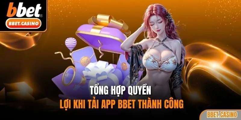 Tổng hợp quyền lợi khi tải app BBET thành công