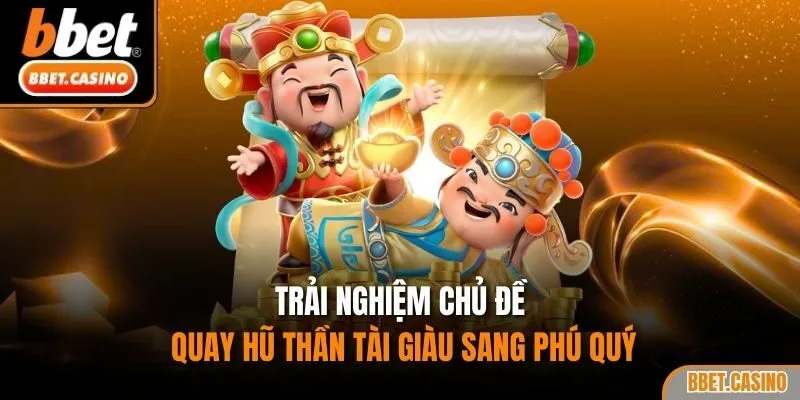 Trải nghiệm chủ đề quay hũ thần tài giàu sang phú quý