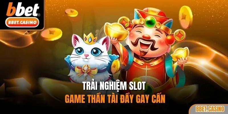 Trải nghiệm slot game  Thần Tài đầy gay cấn